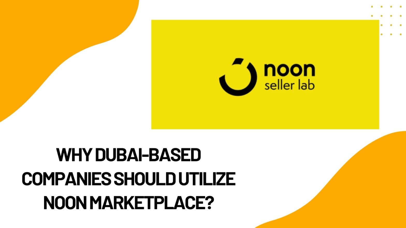 Why Dubai-Based Companies Should Utilize Noon Marketplace?