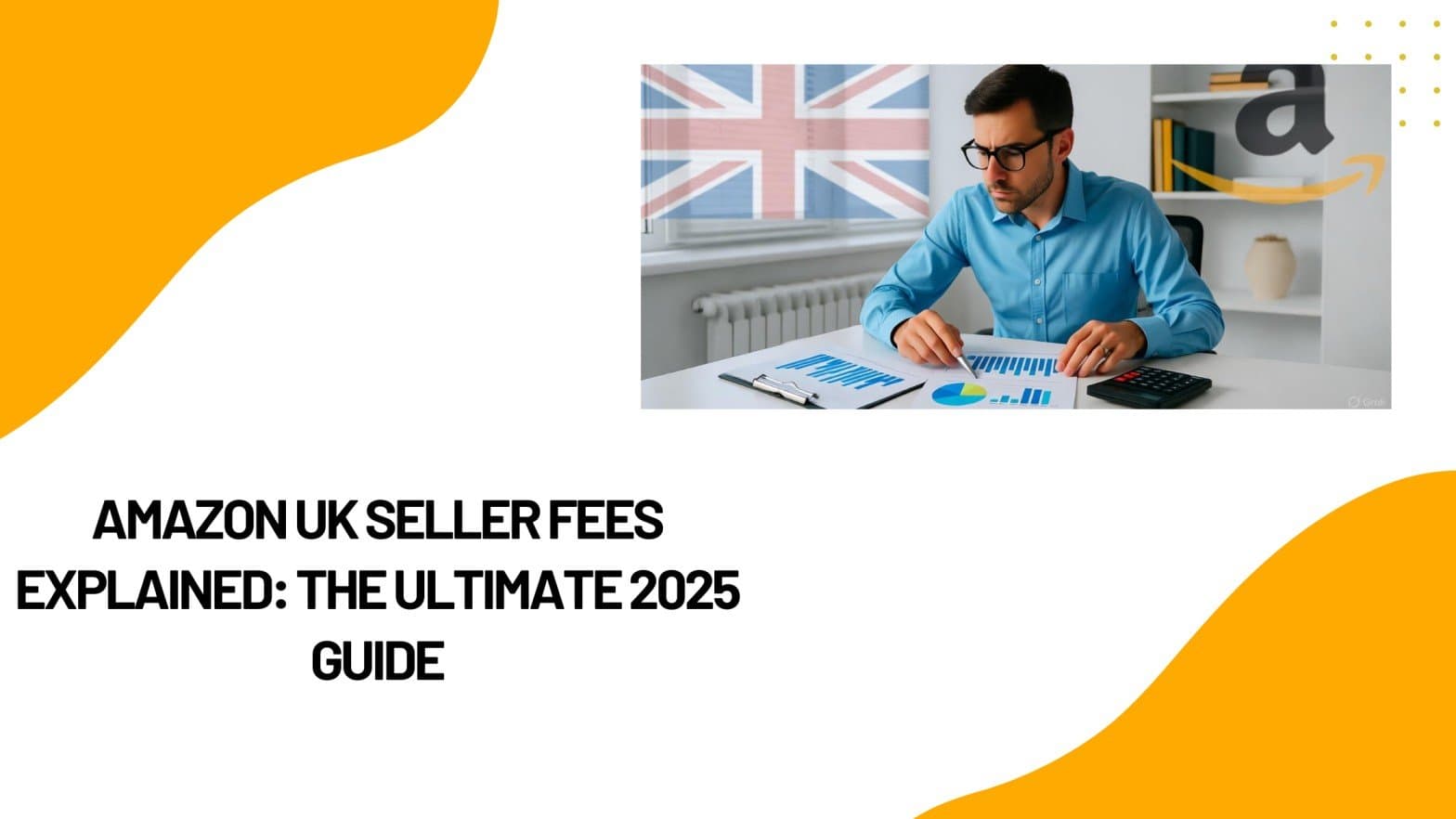 Amazon UK Seller Fees Explained: The Ultimate 2025 Guide